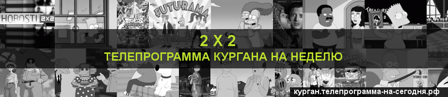 Телепрограмма на неделю канала 2 х 2, Курган