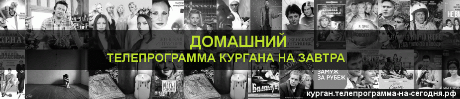 Телепрограмма на завтра канала Домашний, Курган
