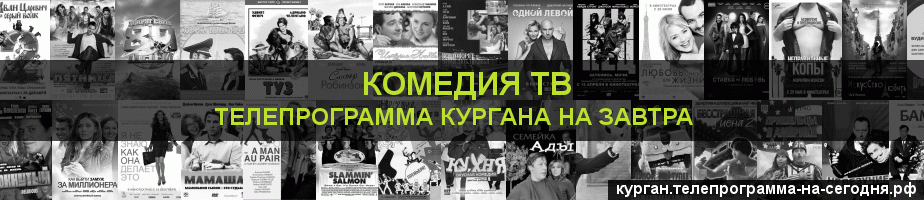 Телепрограмма на завтра канала Кинокомедия, Курган
