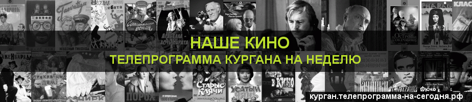 Телепрограмма на неделю канала Родное Кино, Курган