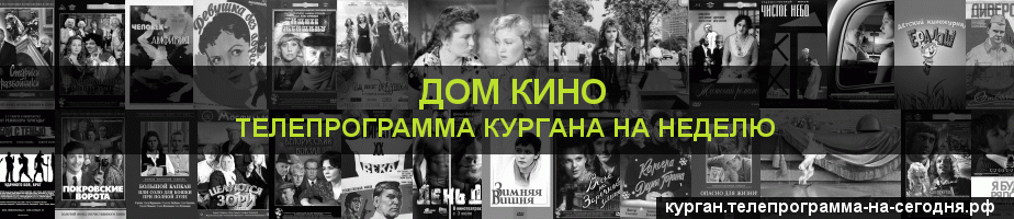 Телепрограмма на неделю канала Дом кино, Курган