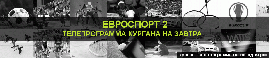Телепрограмма на завтра канала Евроспорт 2, Курган