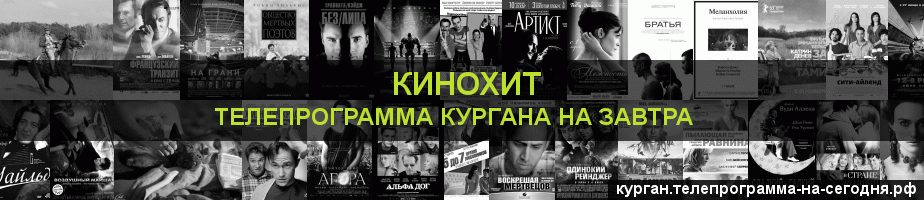 Телепрограмма на завтра канала Кинохит, Курган