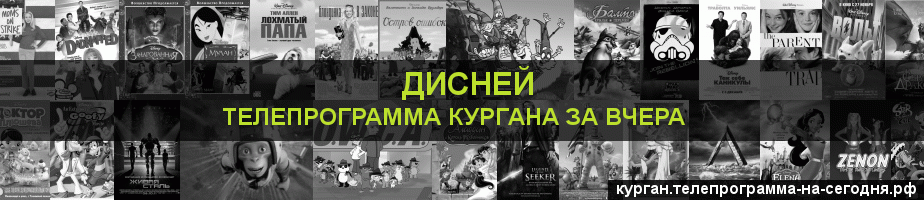 Телепрограмма за вчера канала Дисней, Курган