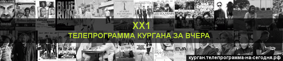 Телепрограмма за вчера канала ХХ1, Курган