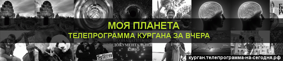 Телепрограмма за вчера канала Моя Планета, Курган