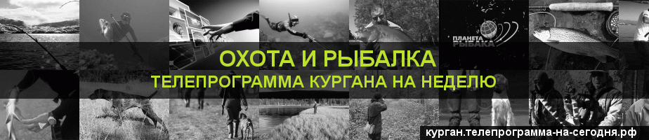 Телепрограмма на неделю канала Охота и Рыбалка, Курган