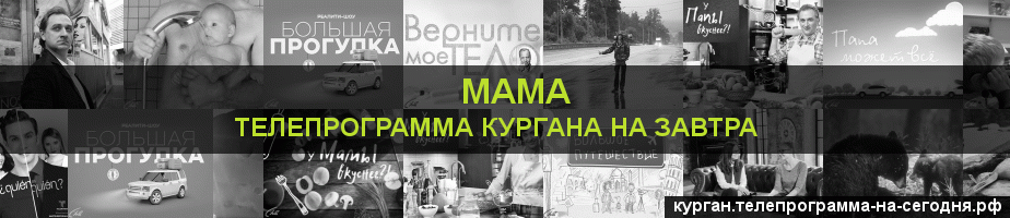 Телепрограмма на завтра канала Мама, Курган