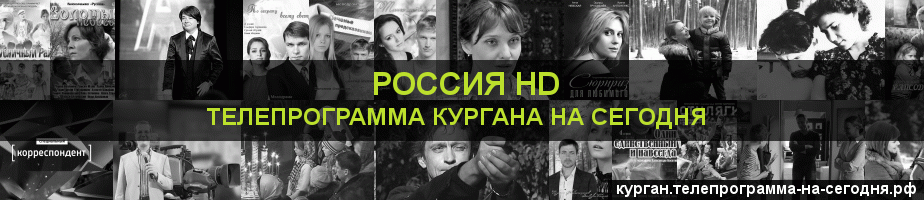 Телепрограмма на сегодня канала Россия 1 HD, Курган