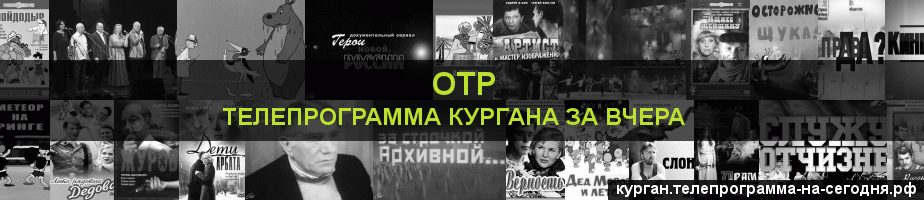 Телепрограмма за вчера канала ОТР, Курган
