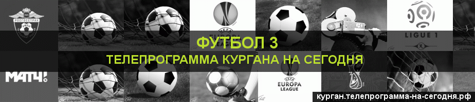 Телепрограмма на сегодня канала Футбол 3, Курган
