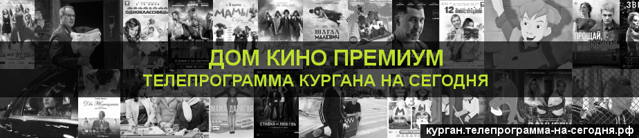 Телепрограмма на сегодня канала Дом Кино Премиум, Курган