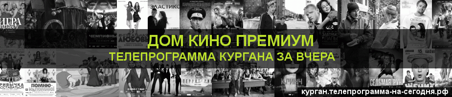 Телепрограмма за вчера канала Дом Кино Премиум, Курган