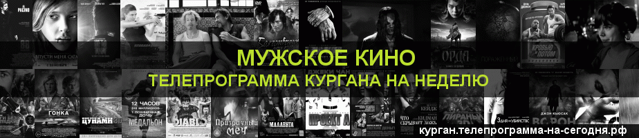 Телепрограмма на неделю канала Мужское Кино, Курган
