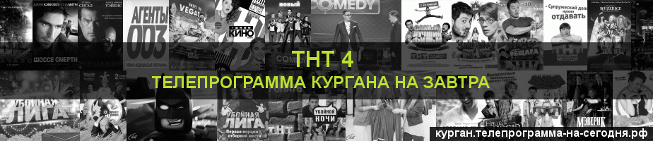 Телепрограмма на завтра канала ТНТ 4, Курган