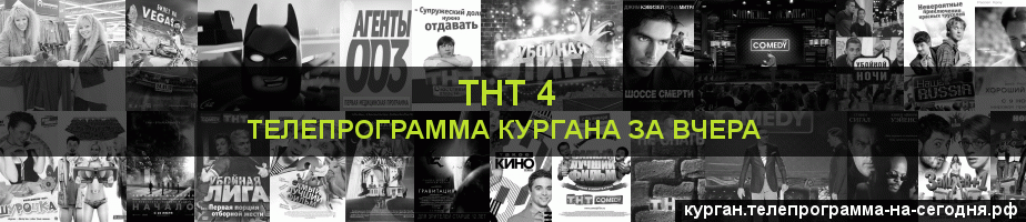 Телепрограмма за вчера канала ТНТ 4, Курган