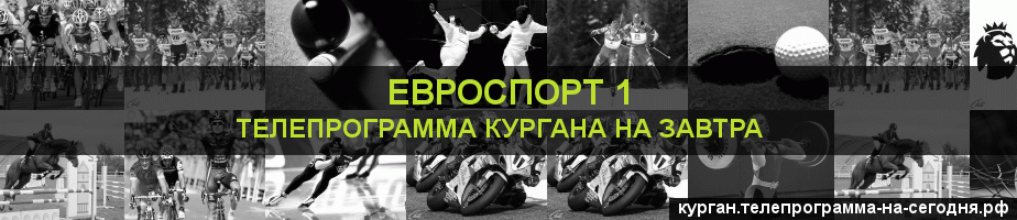 Телепрограмма на завтра канала Евроспорт 1, Курган