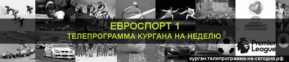 Телепрограмма на неделю канала Евроспорт 1, Курган
