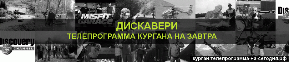 Телепрограмма на завтра канала Дискавери, Курган