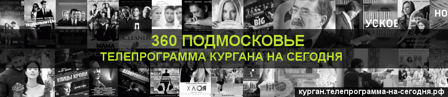 Телепрограмма на сегодня канала 360 Подмосковье, Курган