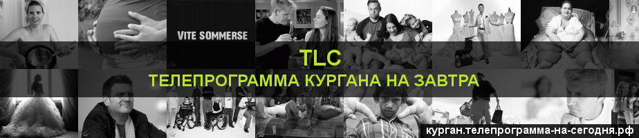 Телепрограмма на завтра канала TLC, Курган