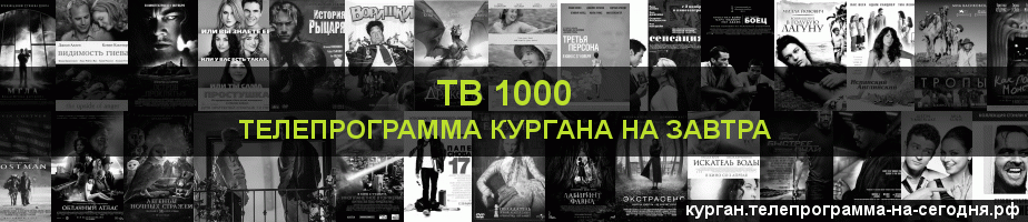 Телепрограмма на завтра канала ТВ 1000, Курган