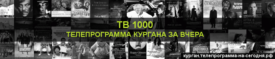 Телепрограмма за вчера канала ТВ 1000, Курган