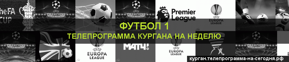 Телепрограмма на неделю канала Футбол 1, Курган