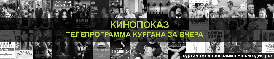 Телепрограмма за вчера канала Кинопоказ, Курган